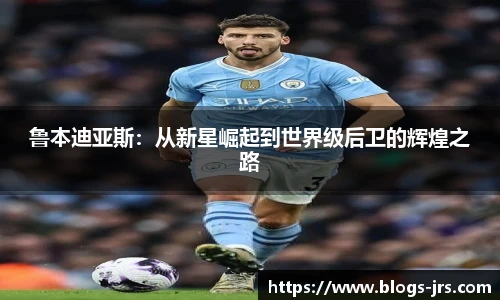 鲁本迪亚斯：从新星崛起到世界级后卫的辉煌之路